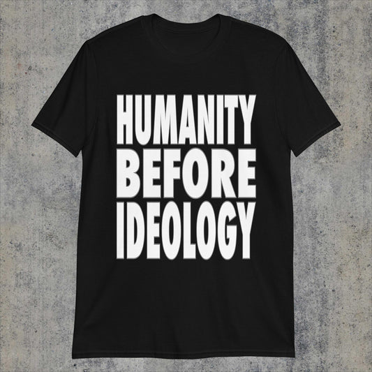 Humanity Before Ideology, Text Unisex T-Shirt